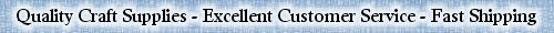 Quality Craft Supplies - Excellent Service - Fast Shipping